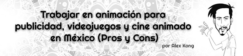 Trabajar-en-animación-para-publicidad,-videojuegos-y-cine-animado-en-México.AlexKong.mx