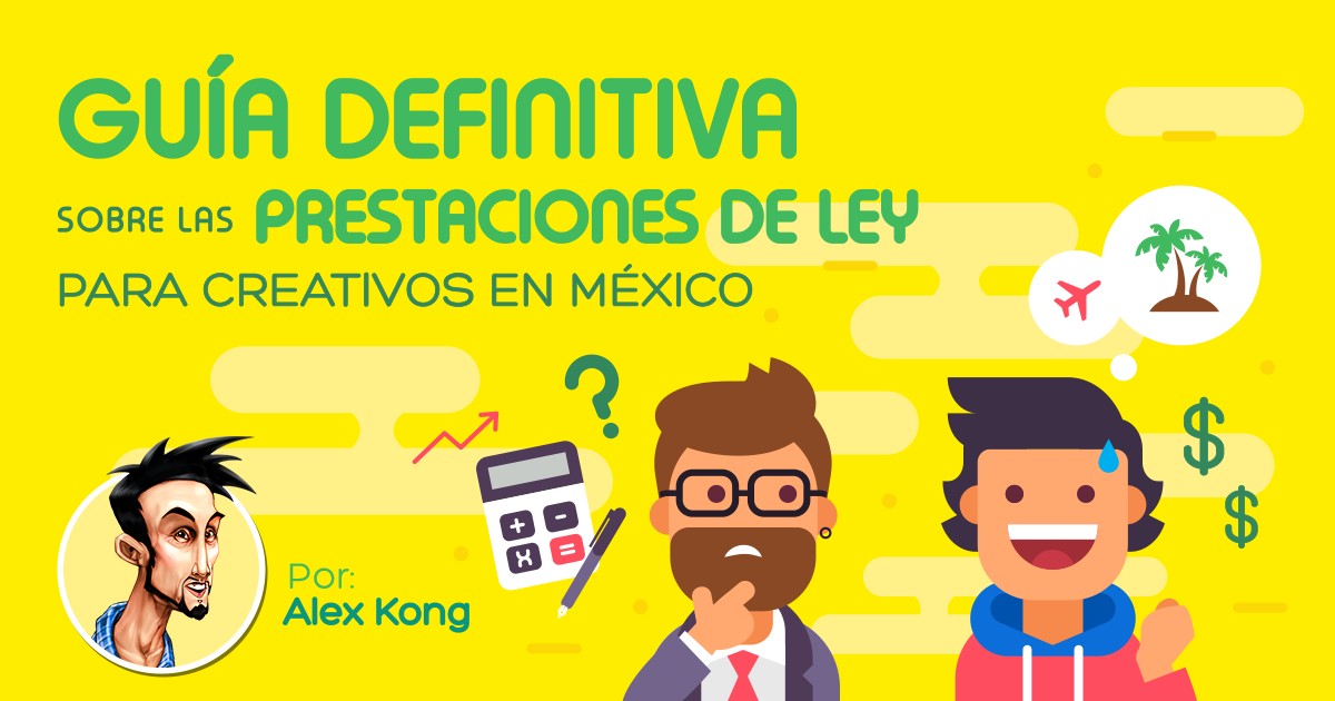 Guía definitiva sobre las Prestaciones de Ley para creativos en México